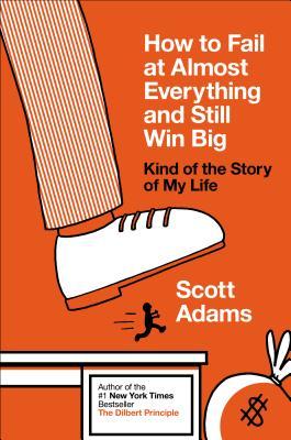 Book cover Scott Adams - How to Fail at Almost Everything and Still Win Big: Kind of the Story of My Life